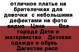 отличное платье на брителечках для девочки  с небольшими дефектами на фото видно › Цена ­ 8 - Все города Дети и материнство » Детская одежда и обувь   . Дагестан респ.,Буйнакск г.